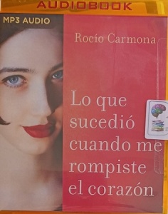 Lo que sucedio cuando me rompiste el corazon written by Rocio Carmona performed by Luciana Gonzalez de Leon on MP3 CD (Unabridged)